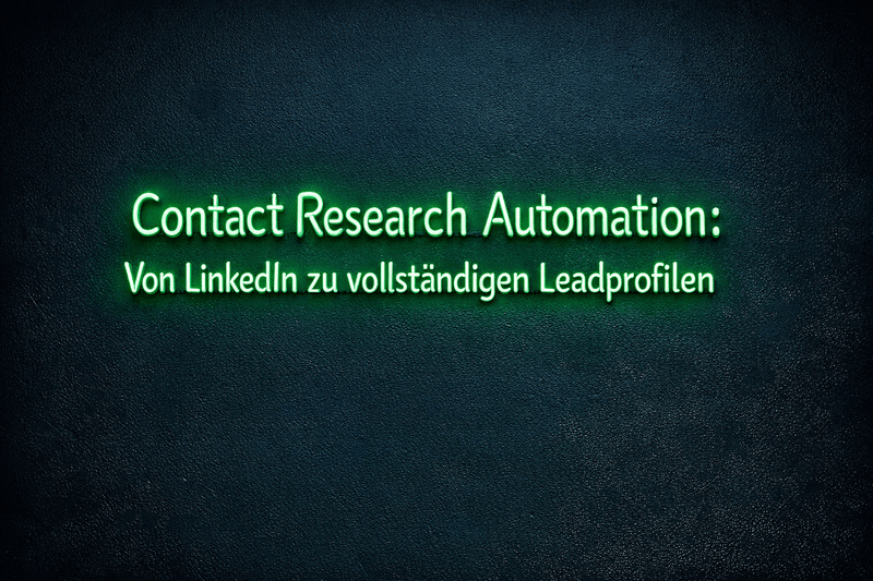 Contact Research Automation: Von LinkedIn zu vollständigen Leadprofilen