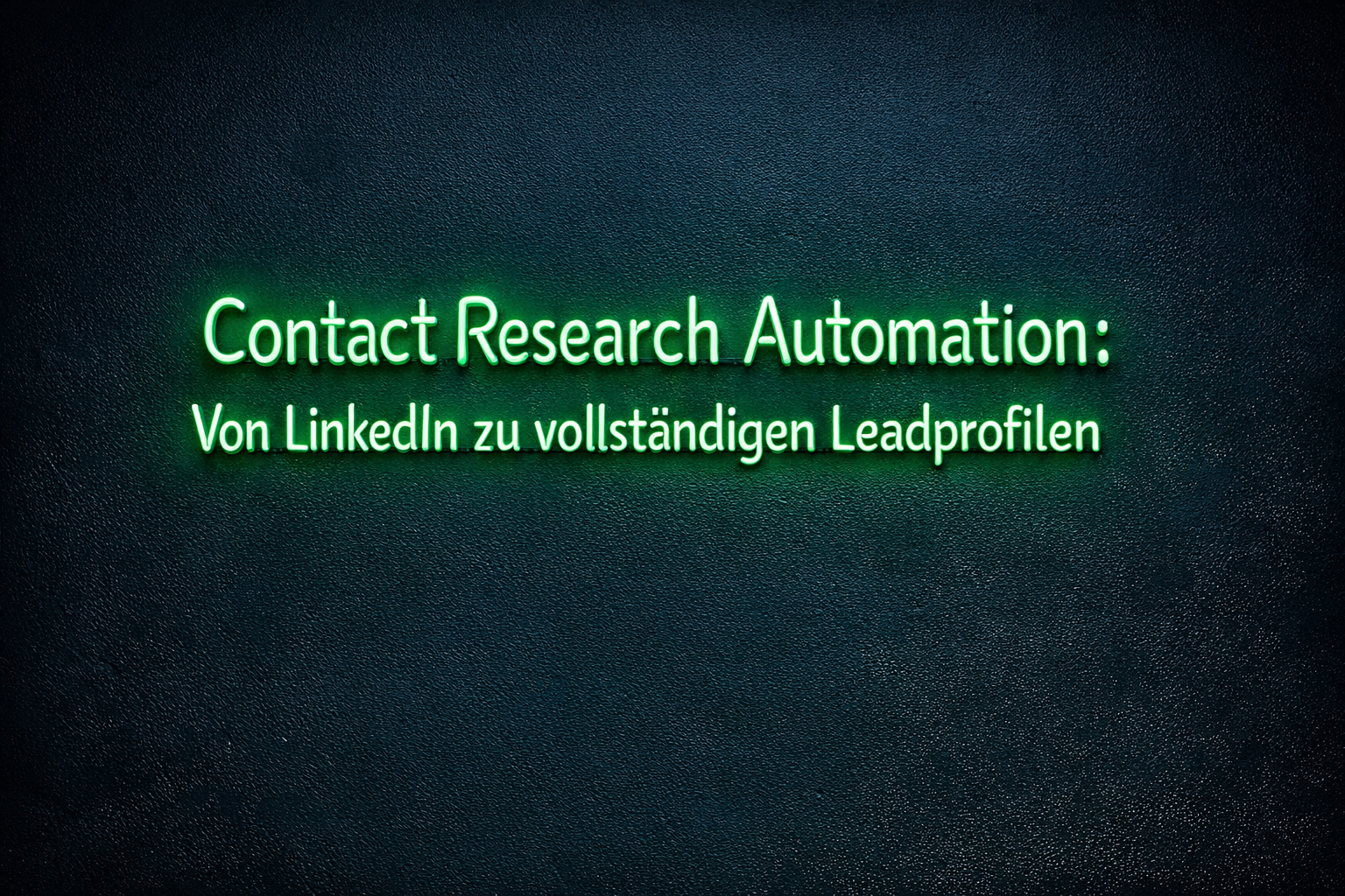 Contact Research Automation: Von LinkedIn zu vollständigen Leadprofilen