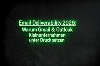 Email Deliverability 2026: Neue Herausforderungen für Kleinunternehmen
