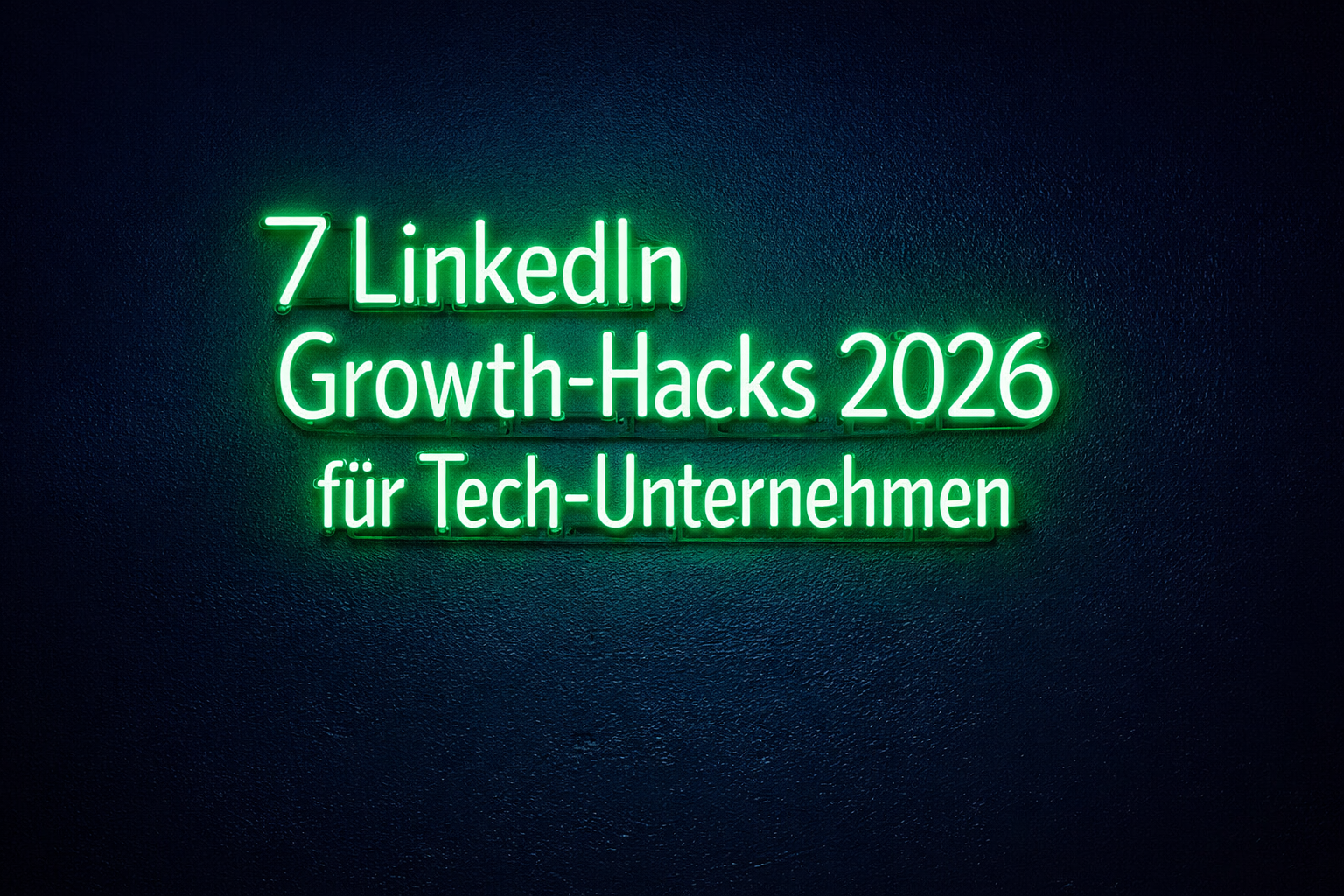 Step-by-Step Guide: Die 7 effektivsten LinkedIn Growth-Hacks für Tech-Unternehmen 2026